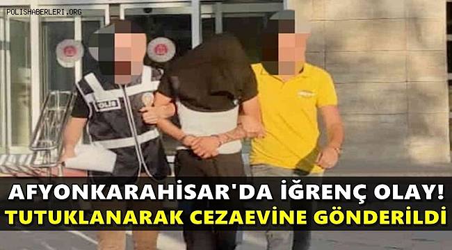 Afyonkarahisar’da iğrenç olay