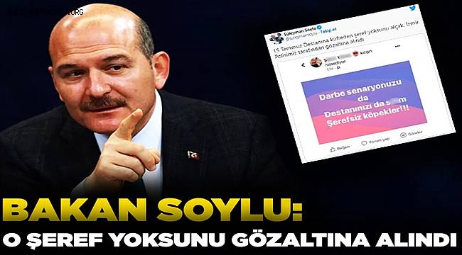 Bakan Soylu, '15 Temmuz Destanına küfreden şeref yoksunu, İzmir Polisimiz tarafından gözaltına alındı'