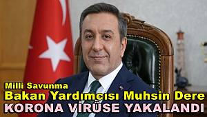 Bakan Yardımcısı Muhsin Dere korona virüse yakalandı 