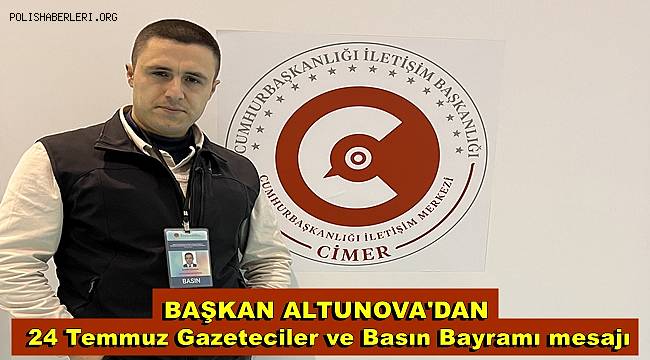 Başkan Altunova'dan ''24 Temmuz Gazeteciler ve Basın Bayramı'' mesajı
