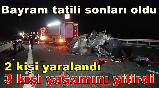 Bayramda tatile çıktıkları tatil sonları oldu, Bariyerlere çarpan araçtaki 3 kişi yaşamını yitirdi, 2 kişi yaralandı 