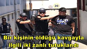 Bir kişinin öldüğü kavgayla ilgili iki zanlı tutuklandı
