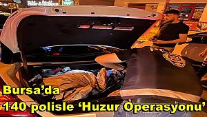 Bursa’da 140 polisle ‘Huzur Operasyonu’
