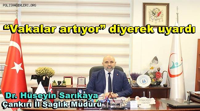 Çankırı İl Sağlık Müdürü Sarıkaya “Vakalar artıyor” diyerek uyardı 