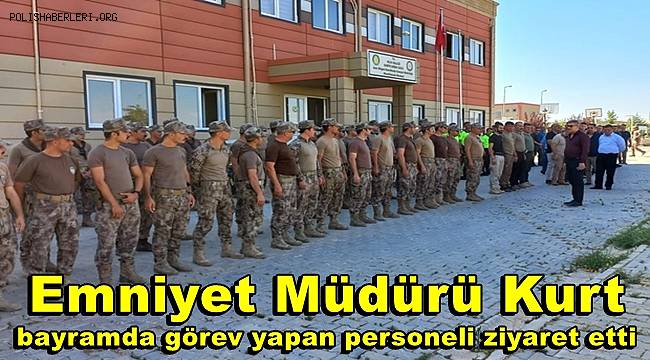 Emniyet Müdürü Kurt bayramda görev yapan personeli ziyaret etti 