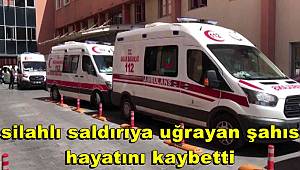 Evinde silahlı saldırıya uğrayan şahıs hayatını kaybetti 