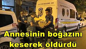 Fatih'te annesinin boğazını keserek öldürdü 