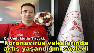 Gaziantep İl Sağlık Müdürü Dr. Ümit Mutlu Tiryaki, koronavirüs vakalarında artış yaşandığını söyledi. 