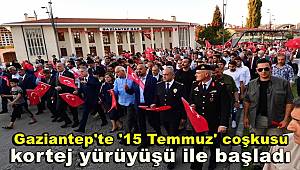 Gaziantep'te '15 Temmuz' coşkusu kortej yürüyüşü ile başladı 