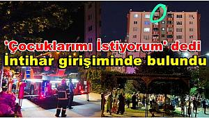 Gaziantep'te bir kişi 'Çocuklarımı İstiyorum' diyerek intihar girişiminde bulundu