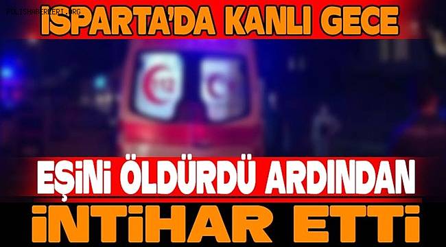 Isparta'da karısını öldüren kişi intihar etti 