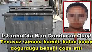 İstanbul'da kan donduran olay! Tecavüz sonucu hamile kalan kadın, doğurduğu bebeği çöpe attı