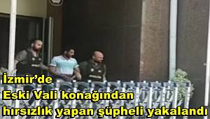 İzmir’de Eski Vali konağından hırsızlık yapan şüpheli yakalandı 