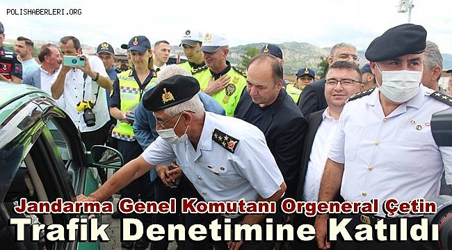 Jandarma Genel Komutanı Orgeneral Çetin, Kastamonu'da trafik denetimine katıldı 