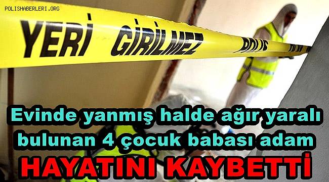 Mardin'de evinde yanmış halde bulunan 4 çocuk babası adam hayatını kaybetti