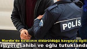 Mardin'de kiracının öldürüldüğü kavgayla ilgili iş yeri sahibi ve oğlu tutuklandı 