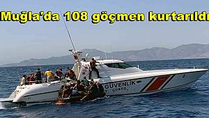 Muğla kıyılarında 108 göçmen kurtarıldı