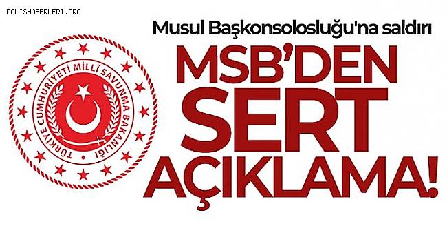 Musul Başkonsolosluğu'na saldırı! MSB'den sert açıklama 