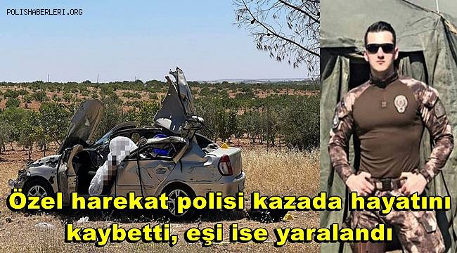 Özel harekat polisi kazada hayatını kaybetti, eşi ise yaralandı 