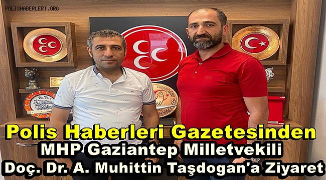 Polis Haberleri Gazetesinden Gaziantep Milletvekili Taşdogan'a Ziyaret 