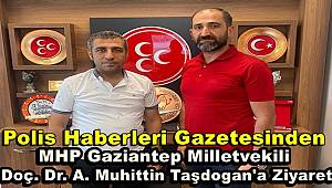 Polis Haberleri Gazetesinden Gaziantep Milletvekili Taşdogan'a Ziyaret 