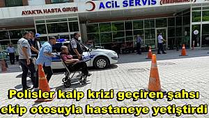 Polisler kalp krizi geçiren şahsı ekip otosuyla hastaneye yetiştirdi