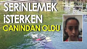 Serinlemek için baraja giren 16 yaşındaki kız çocuğu boğuldu 