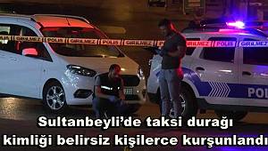Sultanbeyli’de taksi durağı, kimliği belirsiz kişilerce kurşunlandı