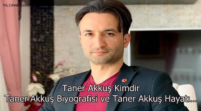 TANER AKKUŞ KİMDİR? 