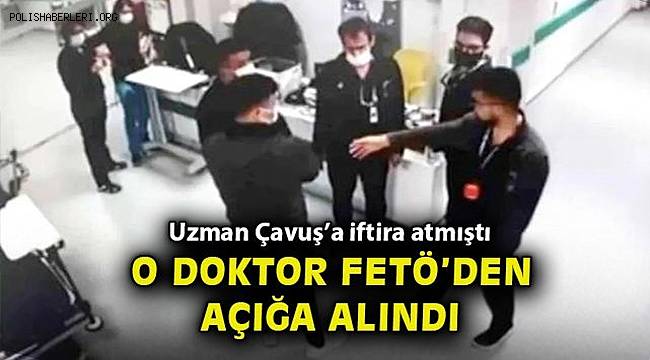 Uzman Çavuş'a iftira atan doktor Tahir Tarımer FETÖ soruşturmasından açığa alındı 