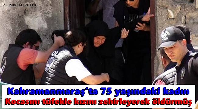 75 yaşındaki kadın kocasını tüfekle, kızını zehirleyerek öldürmüş