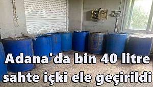 Adana'da bin 40 litre sahte içki ele geçirildi 