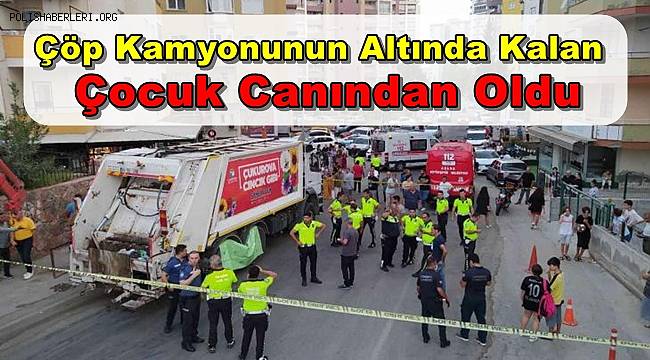 Adana'da Çöp Kamyonunun Altında Kalan Çocuk Öldu