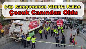 Adana'da Çöp Kamyonunun Altında Kalan Çocuk Öldu