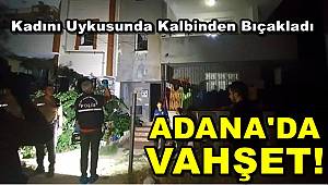 Adana'da Kadın Cinayeti , Uykuda Kalbinden Bıçakladı