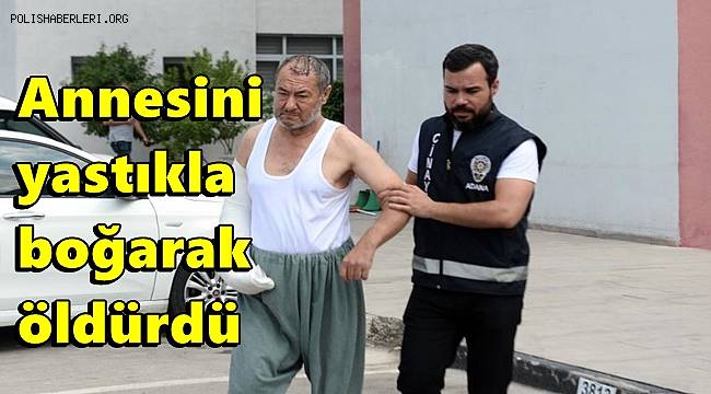 Annesini yastıkla boğarak öldürdü 