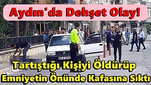 Aydın'da dehşet olay! Tartıştığı kişiyi öldürüp emniyetin önünde kafasına sıktı