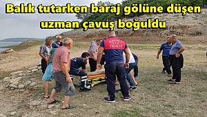 Balık tutarken baraj gölüne düşen uzman çavuş boğuldu