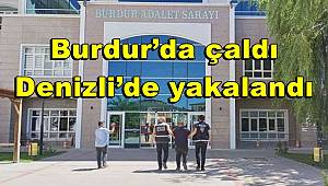 Burdur’da çaldı, Denizli’de yakalandı