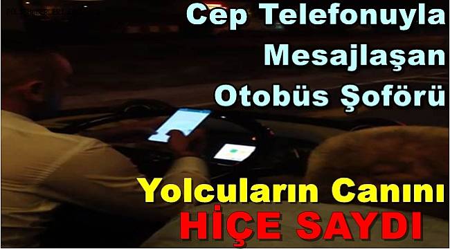 Cep Telefonuyla Mesajlaşan Otobüs Şoförü Yolcuların Canını Hiçe Saydı