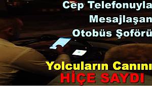 Cep Telefonuyla Mesajlaşan Otobüs Şoförü Yolcuların Canını Hiçe Saydı