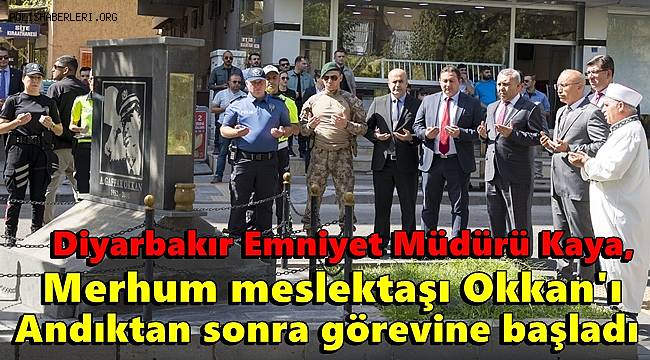Diyarbakır Emniyet Müdürü Kaya, merhum meslektaşı Okkan'ı andıktan sonra görevine başladı 