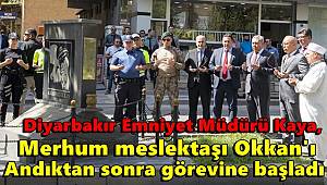 Diyarbakır Emniyet Müdürü Kaya, merhum meslektaşı Okkan'ı andıktan sonra görevine başladı 