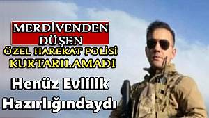 Evlilik hazırlığındaydı; merdivenden düşen özel harekat polisi kurtarılamadı 
