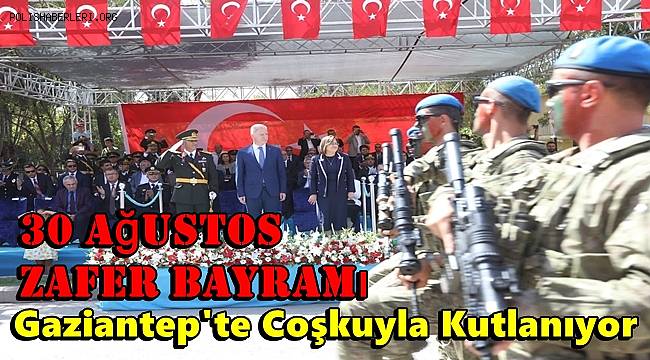 Gaziantep'te 30 Ağustos Zafer Bayramı coşkuyla kutlanıyor