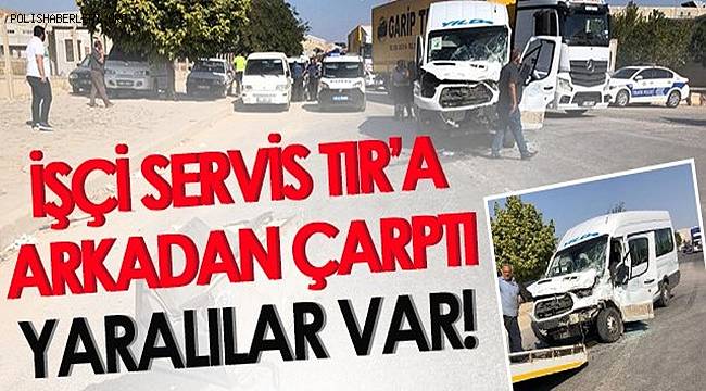Gaziantep'te işçi servisi tıra arkadan çarptı 6 kişi yaralandı