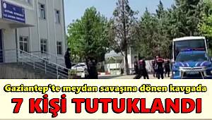 Gaziantep'te meydan savaşına dönen kavgaya ilişkin 7 tutuklama 