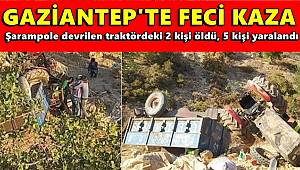 Gaziantep'te şarampole devrilen traktördeki 2 kişi öldü, 5 kişi yaralandı 