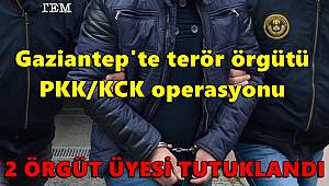 Gaziantep'te terör örgütü PKK/KCK operasyonu, 2 örgüt üyesi tutuklandı