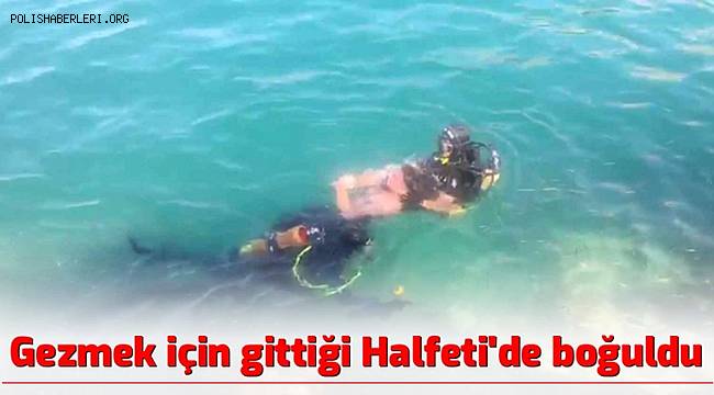 Gezmek için gittiği Halfeti'de boğuldu 